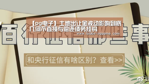 【pg电子】土地出让金波动影响到底几何不直接与偿还债务挂钩(图1) PG试玩