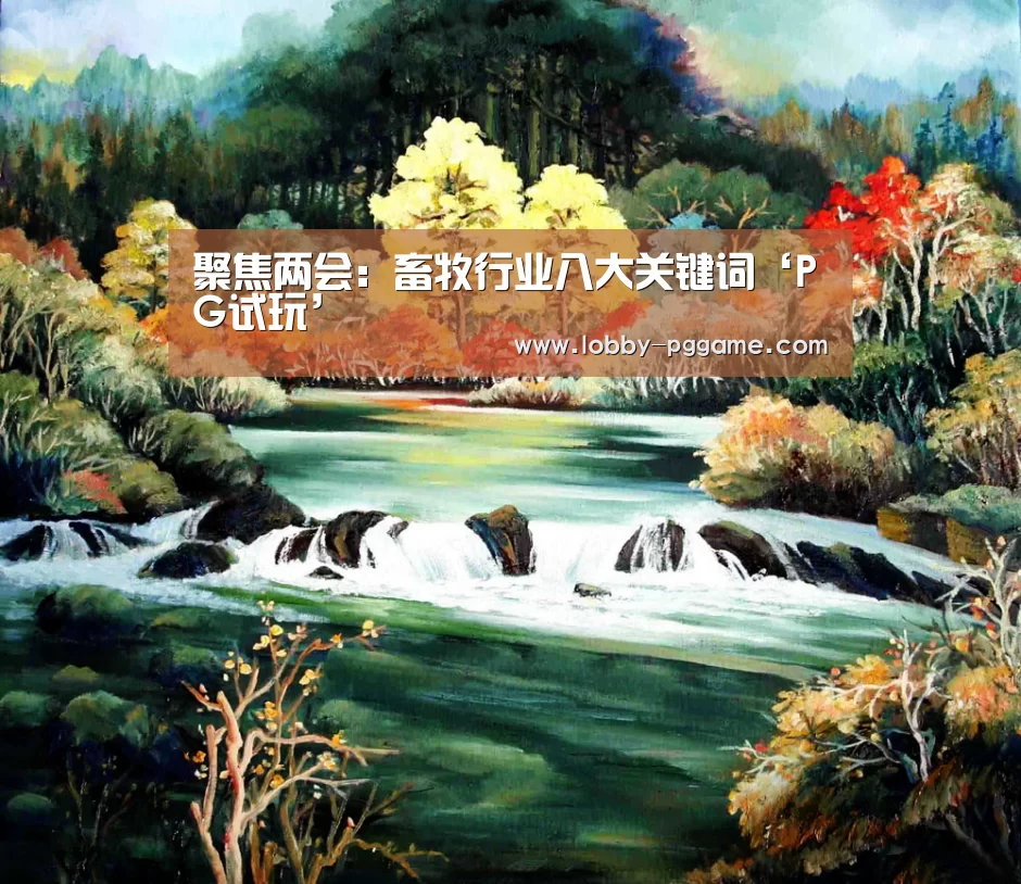 聚焦两会:畜牧行业八大关键词‘PG试玩’(图1) PG试玩