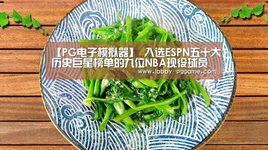 【PG电子模拟器】
入选ESPN五十大历史巨星榜单的九位NBA现役球员(图1) pg电子