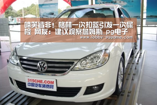 啼笑皆非!格林一次扣篮引发一次尿检 网友:建议观察詹姆斯_pg电子(图1) pg电子