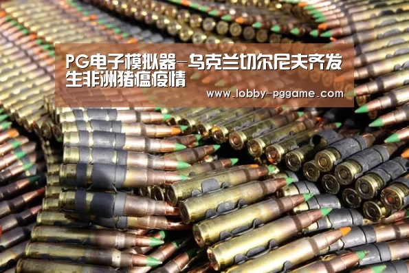 PG电子模拟器-乌克兰切尔尼夫齐发生非洲猪瘟疫情(图1) PG电子模拟器