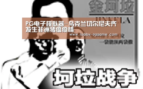 PG电子模拟器-乌克兰切尔尼夫齐发生非洲猪瘟疫情(图2) PG模拟器