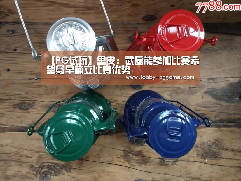 【PG试玩】里皮:武磊能参加比赛希望尽早确立比赛优势(图1) PG模拟器